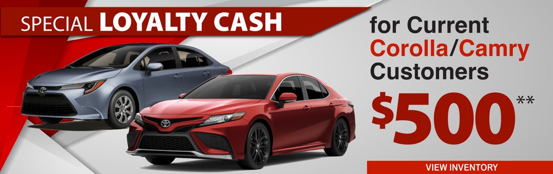 Special Camry Loyalty Cash of $500 for Current Corolla/Camry Customers*