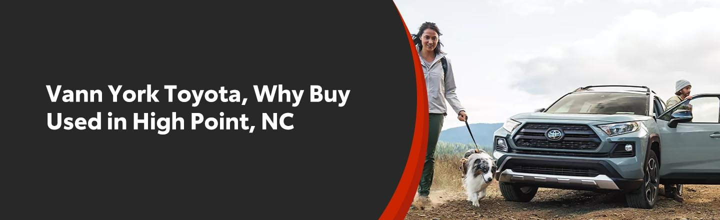 Vann York Toyota Why Buy Used in High Point, NC